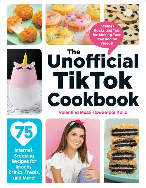 Book cover of The Unofficial TikTok Cookbook: 75 Internet-Breaking Recipes for Snacks, Drinks, Treats, and More! (Unofficial Cookbook)