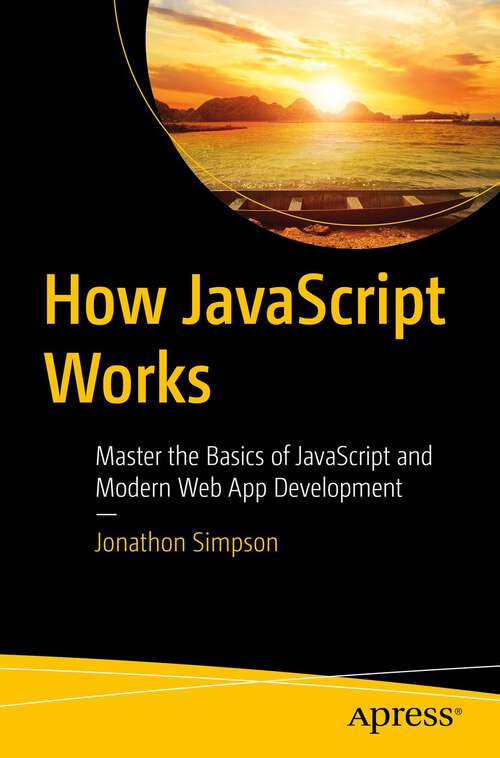 Book cover of How JavaScript Works: Master the Basics of JavaScript and Modern Web App Development (1st ed.)