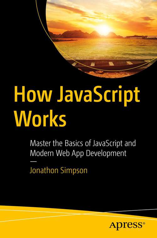 Book cover of How JavaScript Works: Master the Basics of JavaScript and Modern Web App Development (1st ed.)