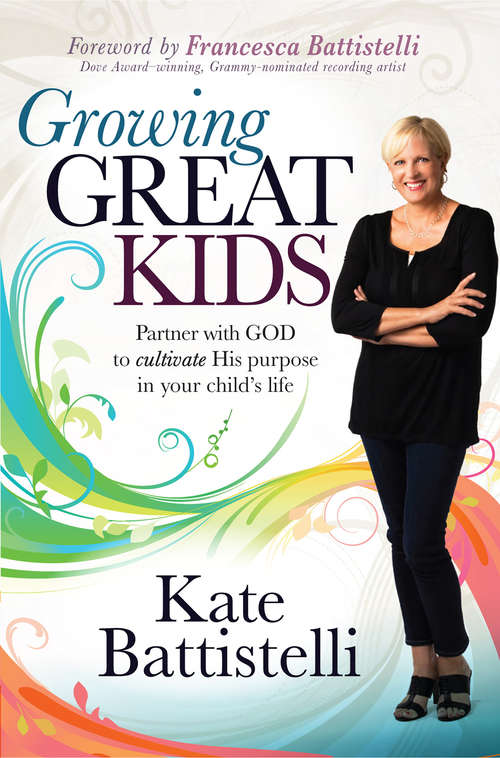 Book cover of Growing Great Kids: Partner With God to Cultivate His Purpose in Your Child's Life