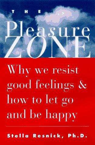 Book cover of The Pleasure Zone: Why We Resist Good Feelings and How to Let Go and Be Happy