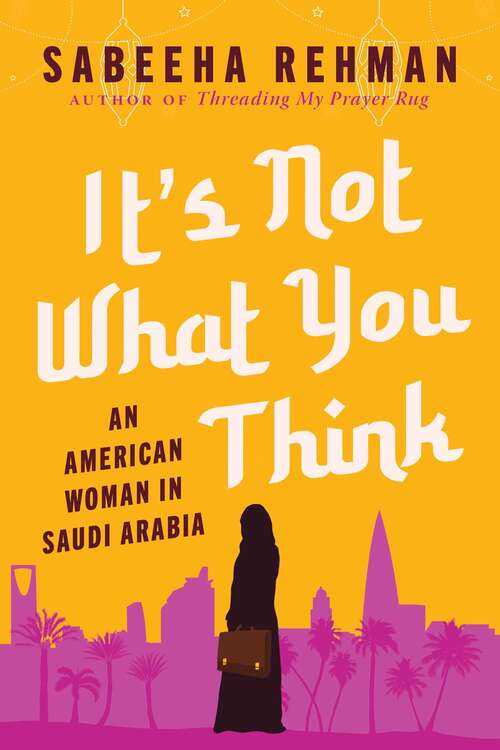 Book cover of It's Not What You Think: An American Woman in Saudi Arabia