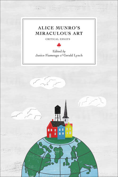 Alice Munro’s Miraculous Art: Critical Essays (Reappraisals: Canadian Writers)