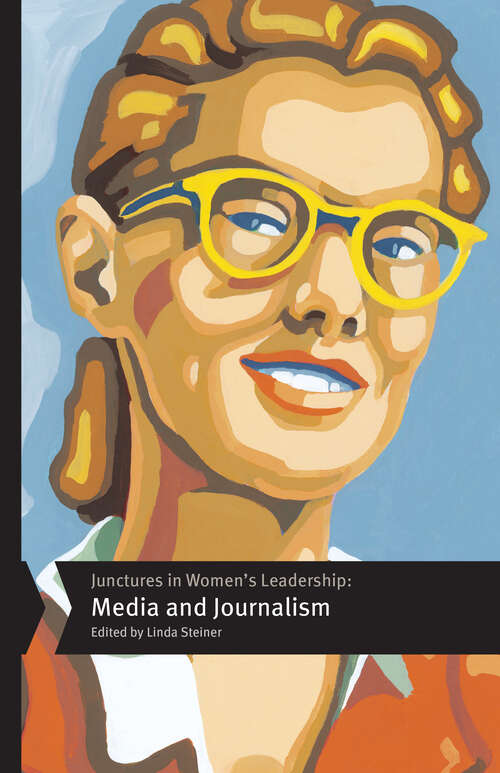 Book cover of Junctures in Women’s Leadership: Media and Journalism (Junctures: Case Studies in Women's Leadership)