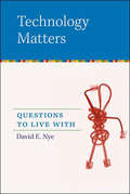 Technology Matters: Questions to Live With (The\mit Press Ser.)