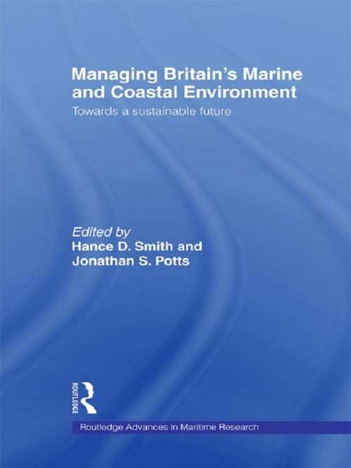 Managing Britain's Marine and Coastal Environment: Towards a Sustainable Future (Routledge Advances in Maritime Research #Vol. 10)