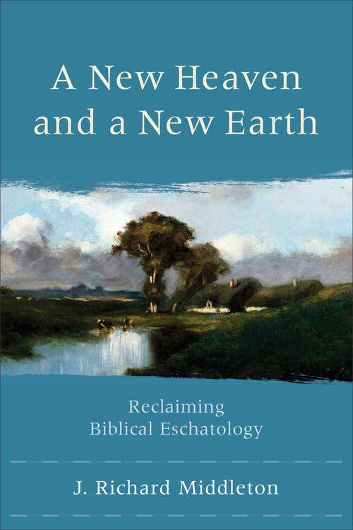 Book cover of A New Heaven and a New Earth: Reclaiming Biblical Eschatology