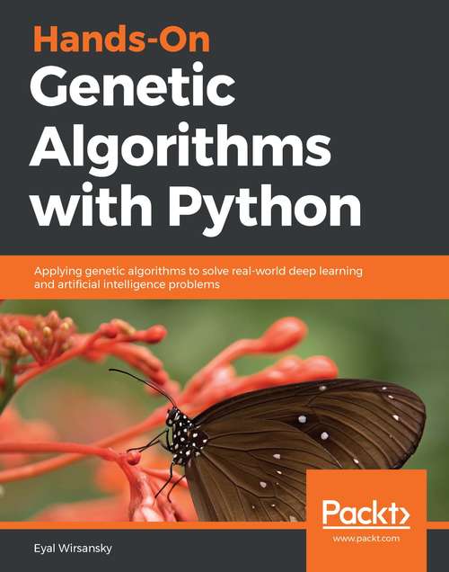 Book cover of Hands-On Genetic Algorithms with Python: Applying genetic algorithms to solve real-world deep learning and artificial intelligence problems