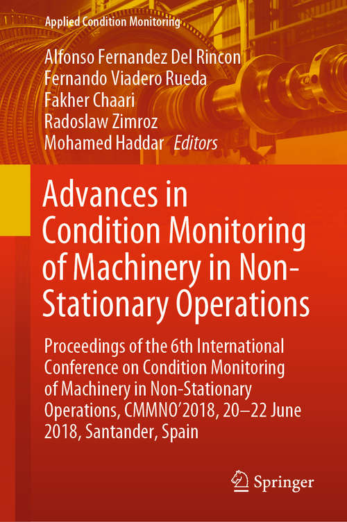 Advances in Condition Monitoring of Machinery in Non-Stationary Operations: Proceedings of the 6th International Conference on Condition Monitoring of Machinery in Non-Stationary Operations, CMMNO’2018, 20-22 June 2018, Santander, Spain (Applied Condition Monitoring #15)