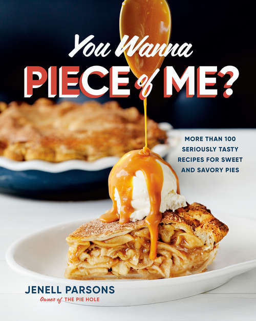 Book cover of You Wanna Piece of Me?: More than 100 Seriously Tasty Recipes for Sweet and Savory Pies