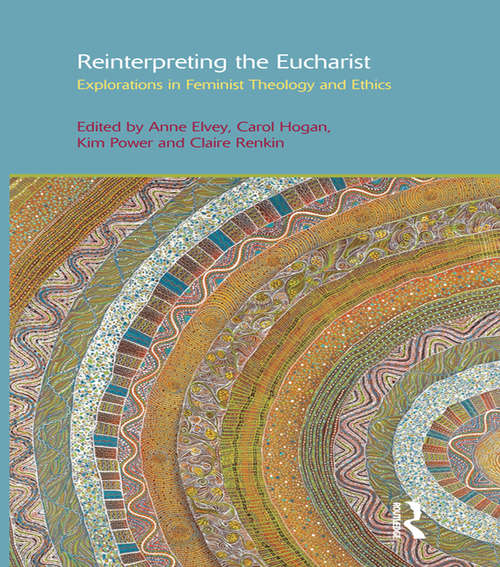 Reinterpreting the Eucharist: Explorations in Feminist Theology and Ethics (Gender, Theology and Spirituality #10)
