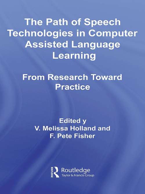 The Path of Speech Technologies in Computer Assisted Language Learning: From Research Toward Practice (Routledge Studies in Computer Assisted Language Learning #Vol. 4)