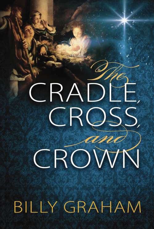 Book cover of The Cradle, Cross, and Crown: Rediscover the True Christmas Story