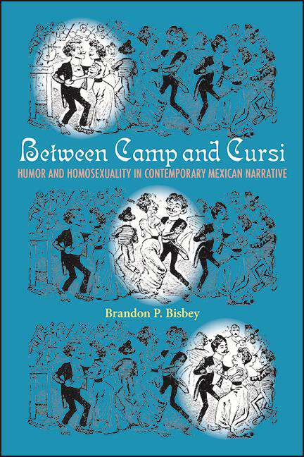 Book cover of Between Camp and Cursi: Humor and Homosexuality in Contemporary Mexican Narrative (SUNY series, Genders in the Global South)