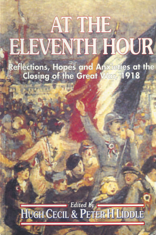 At the Eleventh Hour: Reflections, Hopes and Anxieties at the Closing of the Great War, 1918