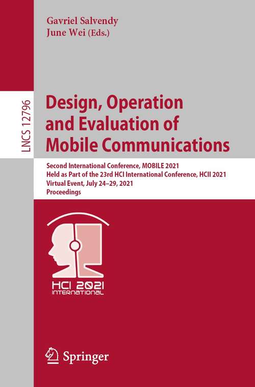 Book cover of Design, Operation  and Evaluation of  Mobile Communications: Second International Conference, MOBILE 2021, Held as Part of the 23rd HCI International Conference, HCII 2021, Virtual Event, July 24–29, 2021, Proceedings (1st ed. 2021) (Lecture Notes in Computer Science #12796)