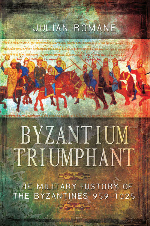 Byzantium Triumphant: The Military History of the Byzantines 959–1025