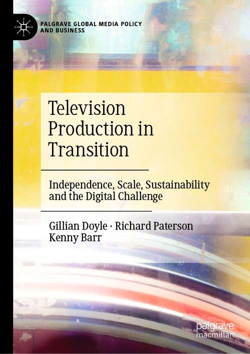 Television Production in Transition: Independence, Scale, Sustainability and the Digital Challenge (Palgrave Global Media Policy and Business)
