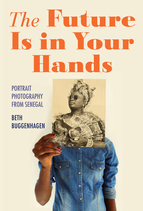 Book cover of The Future Is in Your Hands: Portrait Photography from Senegal (Material Vernaculars)