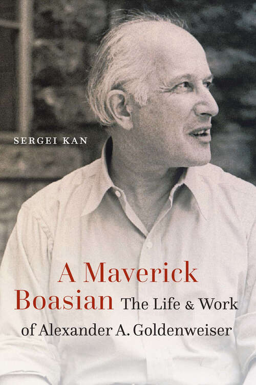 Book cover of A Maverick Boasian: The Life and Work of Alexander A. Goldenweiser (Critical Studies in the History of Anthropology)