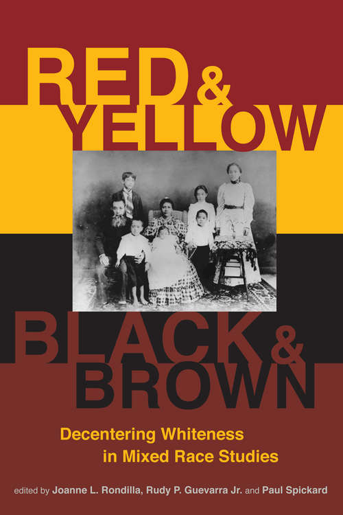 Red and Yellow, Black and Brown: Decentering Whiteness in Mixed Race Studies