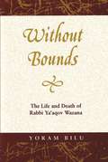 Book cover of Without Bounds: The Life and Death of Rabbi Ya'aqov Wazana (Raphael Patai Series in Jewish Folklore and Anthropology)