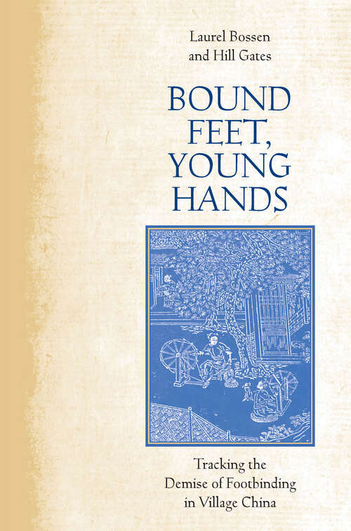Book cover of Bound Feet, Young Hands: Tracking the Demise of Footbinding in Village China