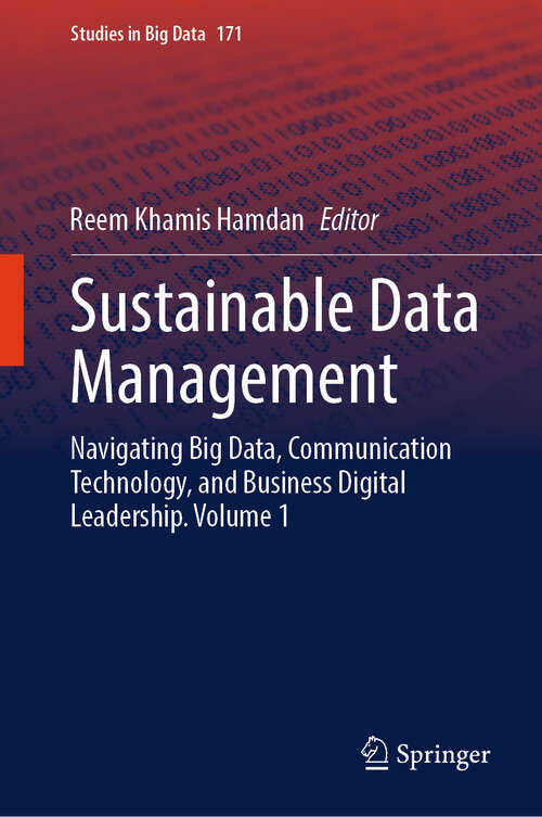 Book cover of Sustainable Data Management: Navigating Big Data, Communication Technology, and Business Digital Leadership. Volume 1 (Studies in Big Data #171)