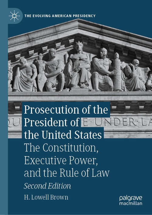 Book cover of Prosecution of the President of the United States: The Constitution, Executive Power, and the Rule of Law (Second Edition 2025) (The Evolving American Presidency)