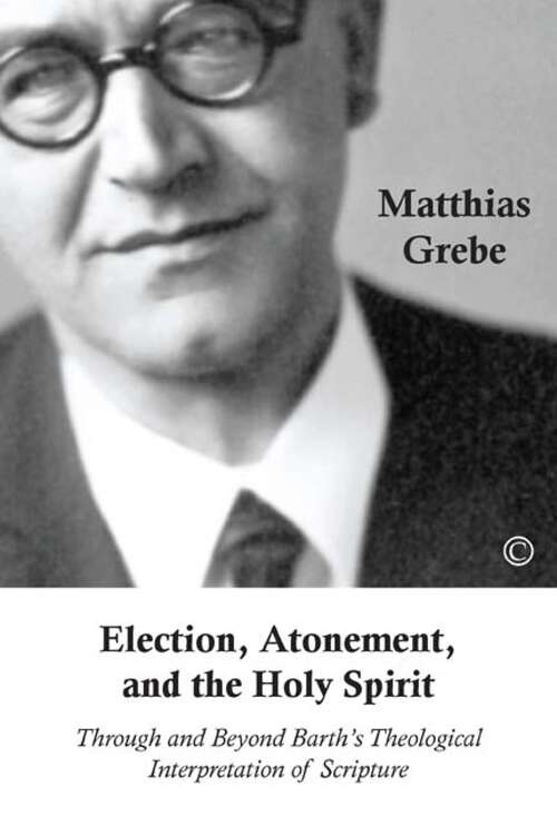 Book cover of Election, Atonement, and the Holy Spirit: Through and Beyond Barth's Theological Interpretation of Scripture (1)