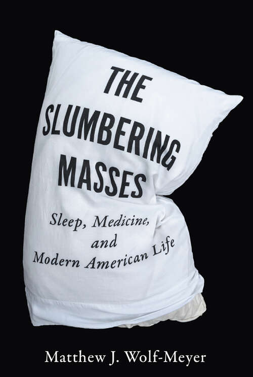 Book cover of The Slumbering Masses: Sleep, Medicine, and Modern American Life (A Quadrant Book)