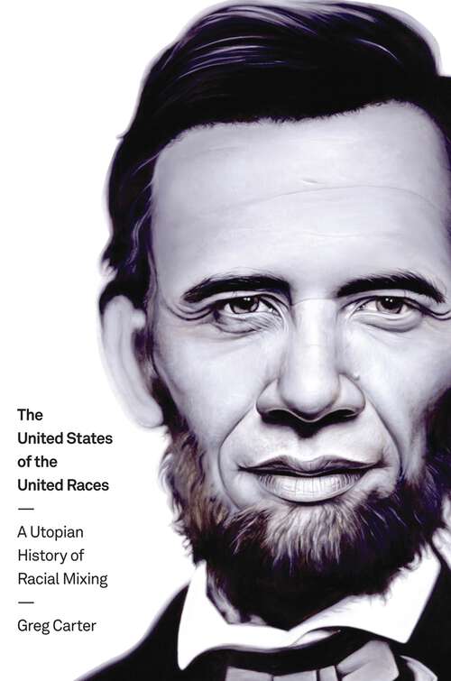 Book cover of The United States of the United Races: A Utopian History of Racial Mixing