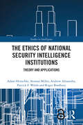 The Ethics of National Security Intelligence Institutions: Theory and Applications (Studies in Intelligence)