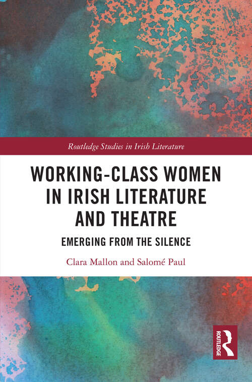 Book cover of Working-Class Women in Irish Literature and Theatre: Emerging from the Silence (1) (Routledge Studies in Irish Literature)