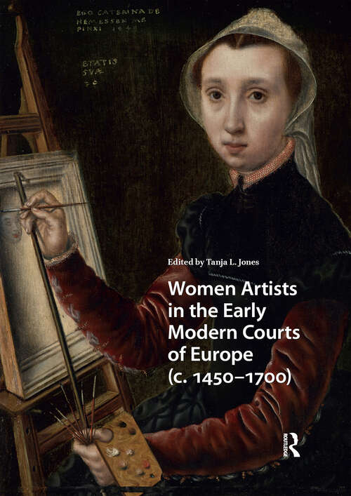Book cover of Women Artists in the Early Modern Courts of Europe: c. 1450-1700 (1) (Visual and Material Culture, 1300-1700)