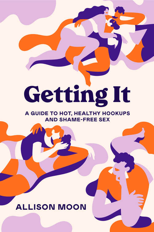 Book cover of Getting It: A Guide to Hot, Healthy Hookups and Shame-Free Sex
