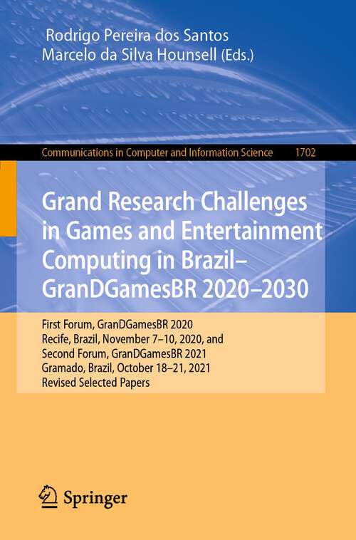 Book cover of Grand Research Challenges in Games and Entertainment Computing in Brazil - GranDGamesBR 2020–2030: First Forum, GranDGamesBR 2020, Recife, Brazil, November 7-10, 2020, and Second Forum, GranDGamesBR 2021, Gramado, Brazil, October 18–21, 2021, Revised Selected Papers (1st ed. 2023) (Communications in Computer and Information Science #1702)