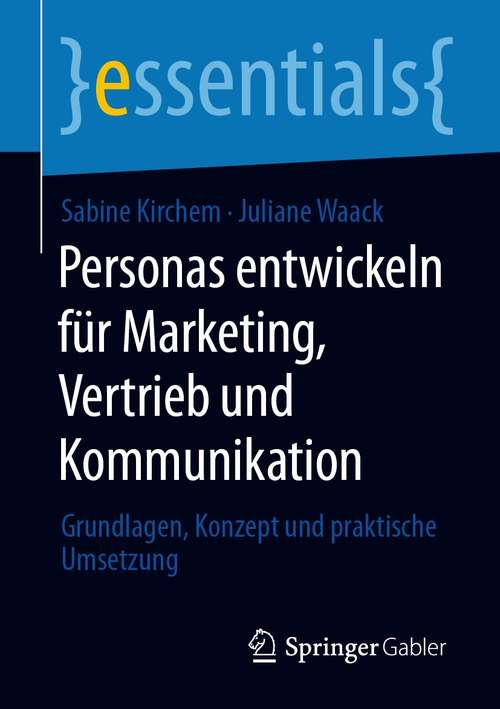 Book cover of Personas entwickeln für Marketing, Vertrieb und Kommunikation: Grundlagen, Konzept und praktische Umsetzung (1. Aufl. 2021) (essentials)