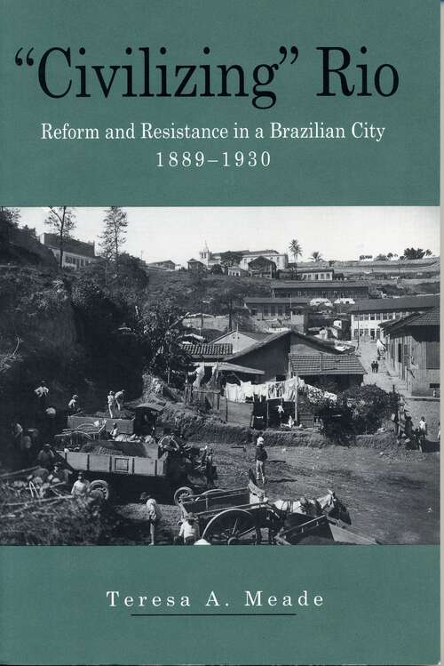 Book cover of “Civilizing” Rio: Reform and Resistance in a Brazilian City, 1889–1930