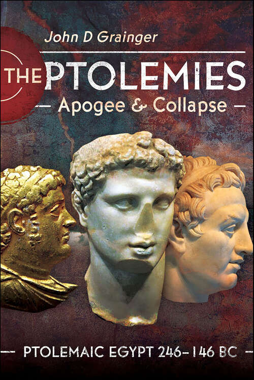 Book cover of The Ptolemies, Apogee & Collapse: Ptolemiac Egypt 246–146 BC