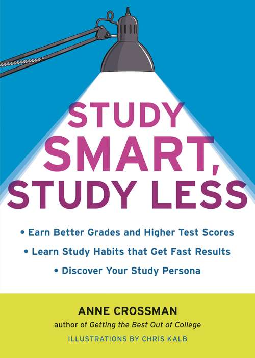Book cover of Study Smart, Study Less: Earn Better Grades and Higher Test Scores, Learn Study Habits That Get Fast Results, and Discover Your Study Persona