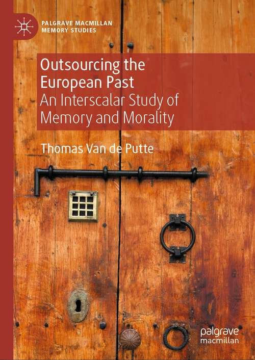 Book cover of Outsourcing the European Past: An Interscalar Study of Memory and Morality (2024) (Palgrave Macmillan Memory Studies)