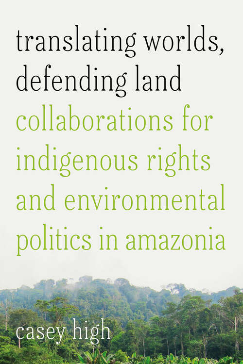 Book cover of Translating Worlds, Defending Land: Collaborations for Indigenous Rights and Environmental Politics in Amazonia (1)