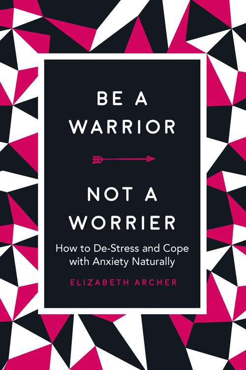 Book cover of Be a Warrior, Not a Worrier: How to De-Stress and Cope with Anxiety Naturally
