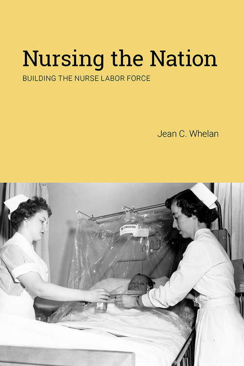 Nursing the Nation: Building the Nurse Labor Force (Critical Issues in Health and Medicine)