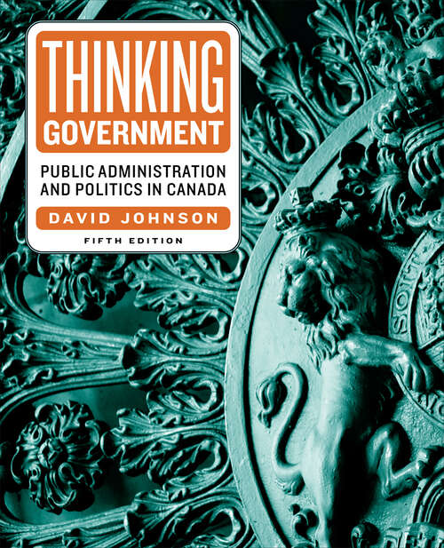 Thinking Government: Public Administration and Politics in Canada, Fifth Edition