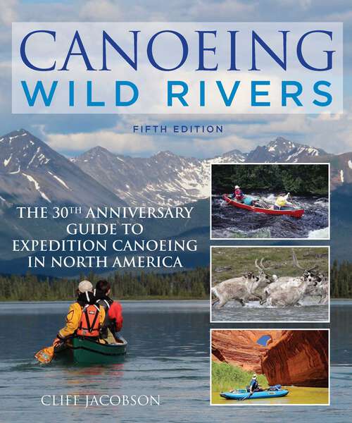 Book cover of Canoeing Wild Rivers: The 30th Anniversary Guide to Expedition Canoeing in North America (5th Edition) (How to Paddle Series)