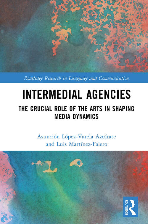Book cover of Intermedial Agencies: The Crucial Role of the Arts in Shaping Media Dynamics (1) (Routledge Research in Language and Communication)