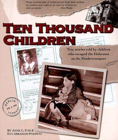 Ten Thousand Children: True Stories Told By Children Who Escaped The Holocaust On The Kindertransport