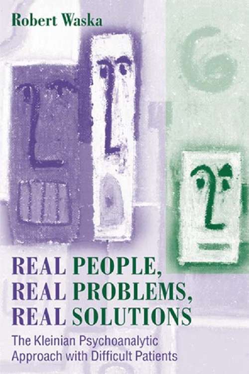 Book cover of Real People, Real Problems, Real Solutions: The Kleinian Psychoanalytic Approach with Difficult Patients